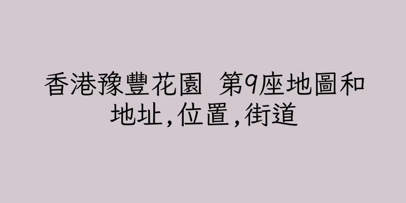 香港豫豐花園 第9座地圖和地址,位置,街道