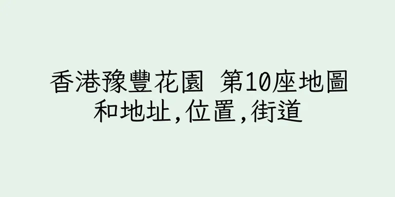 香港豫豐花園 第10座地圖和地址,位置,街道