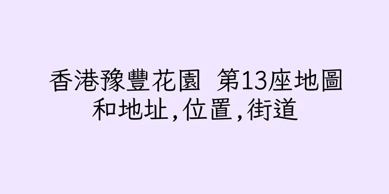 香港豫豐花園 第13座地圖和地址,位置,街道