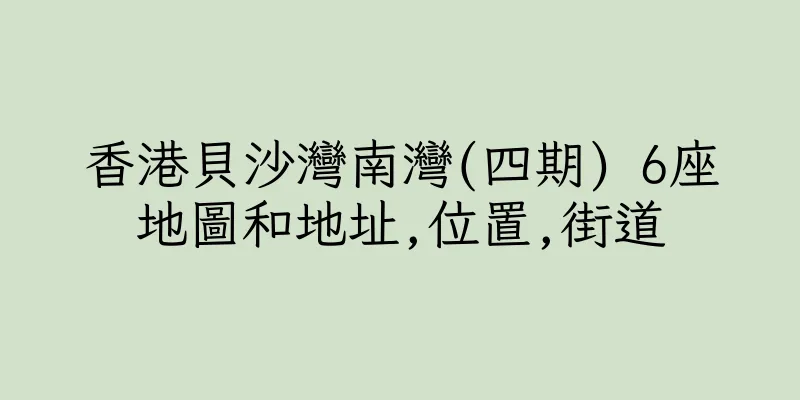 香港貝沙灣南灣(四期) 6座地圖和地址,位置,街道