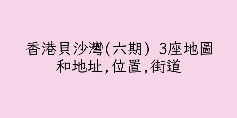 香港貝沙灣(六期) 3座地圖和地址,位置,街道