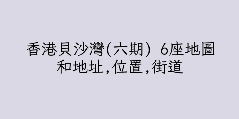 香港貝沙灣(六期) 6座地圖和地址,位置,街道