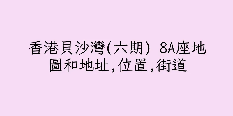 香港貝沙灣(六期) 8A座地圖和地址,位置,街道
