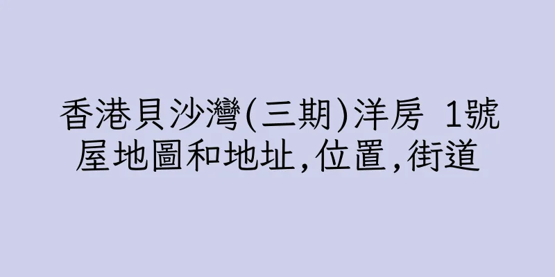 香港貝沙灣(三期)洋房 1號屋地圖和地址,位置,街道