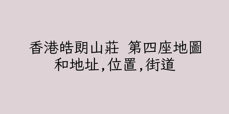 香港皓朗山莊 第四座地圖和地址,位置,街道
