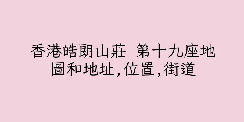 香港皓朗山莊 第十九座地圖和地址,位置,街道