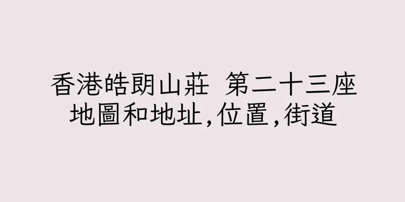 香港皓朗山莊 第二十三座地圖和地址,位置,街道