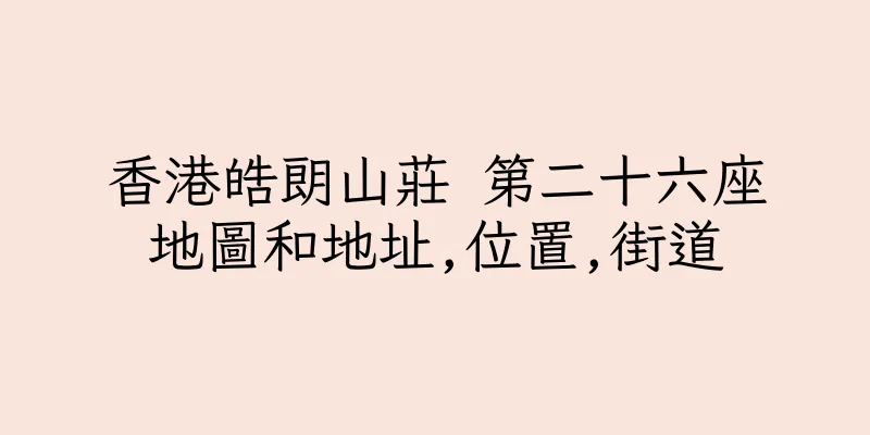 香港皓朗山莊 第二十六座地圖和地址,位置,街道