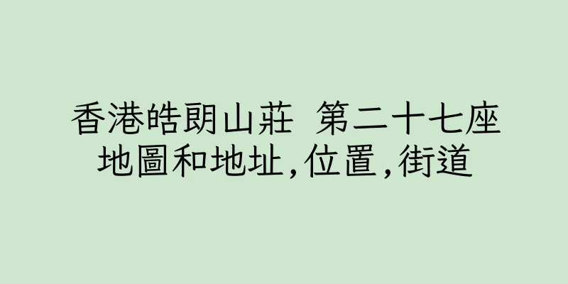 香港皓朗山莊 第二十七座地圖和地址,位置,街道