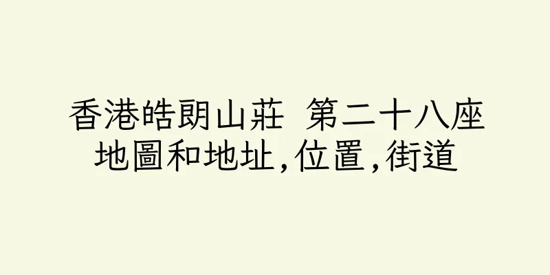 香港皓朗山莊 第二十八座地圖和地址,位置,街道