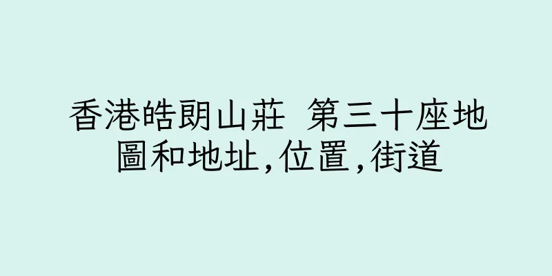 香港皓朗山莊 第三十座地圖和地址,位置,街道