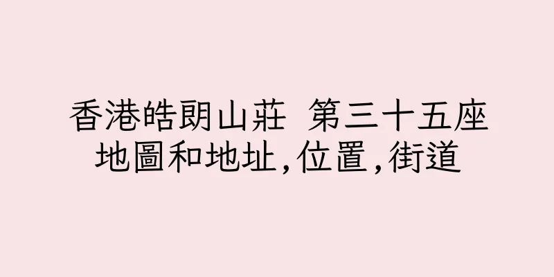 香港皓朗山莊 第三十五座地圖和地址,位置,街道