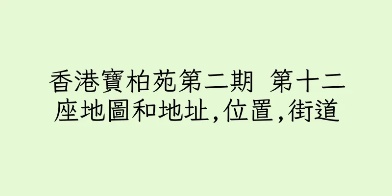 香港寶柏苑第二期 第十二座地圖和地址,位置,街道
