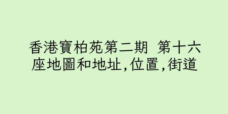 香港寶柏苑第二期 第十六座地圖和地址,位置,街道