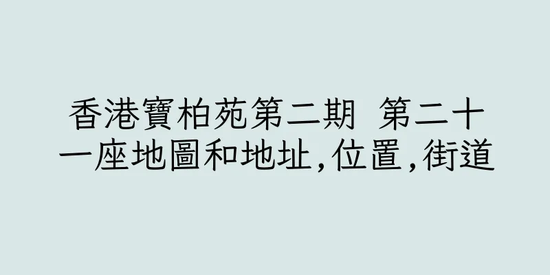 香港寶柏苑第二期 第二十一座地圖和地址,位置,街道
