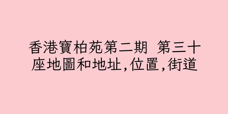 香港寶柏苑第二期 第三十座地圖和地址,位置,街道