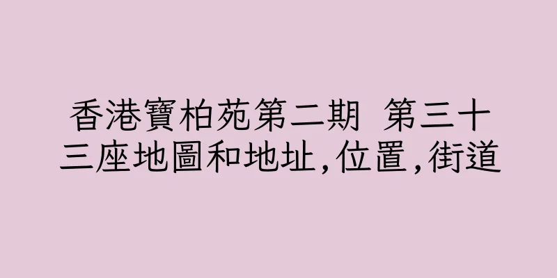 香港寶柏苑第二期 第三十三座地圖和地址,位置,街道