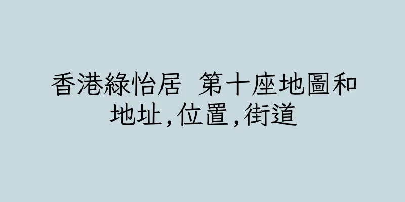 香港綠怡居 第十座地圖和地址,位置,街道