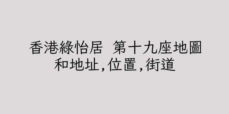 香港綠怡居 第十九座地圖和地址,位置,街道