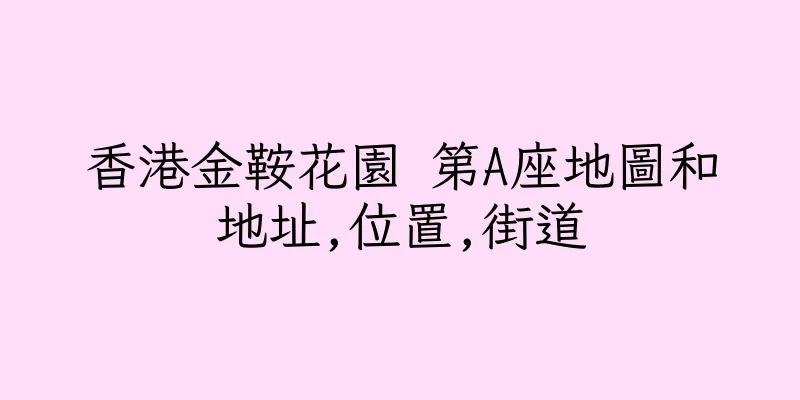 香港金鞍花園 第A座地圖和地址,位置,街道