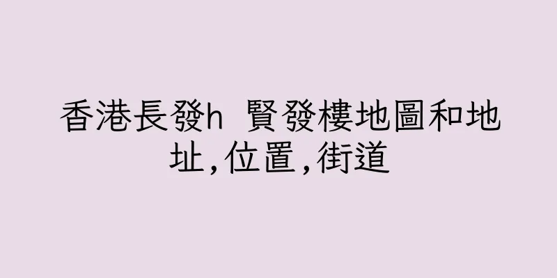 香港長發h 賢發樓地圖和地址,位置,街道