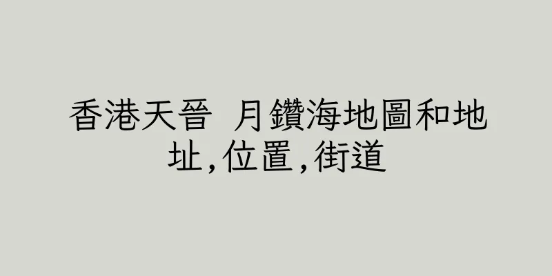 香港天晉 月鑽海地圖和地址,位置,街道