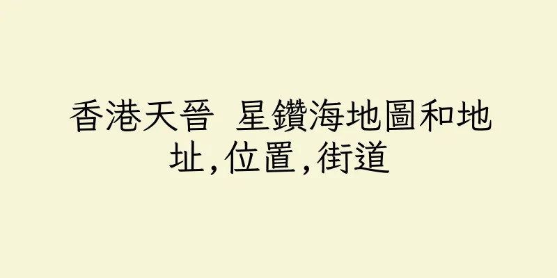 香港天晉 星鑽海地圖和地址,位置,街道