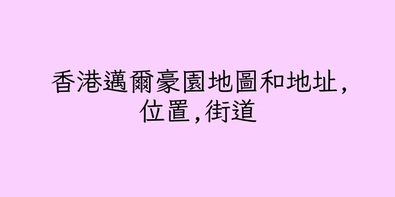 香港邁爾豪園地圖和地址,位置,街道