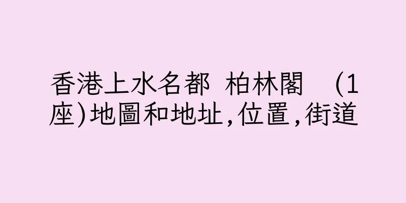 香港上水名都 柏林閣  (1座)地圖和地址,位置,街道