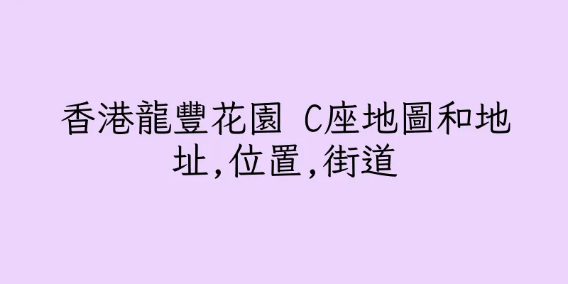 香港龍豐花園 C座地圖和地址,位置,街道