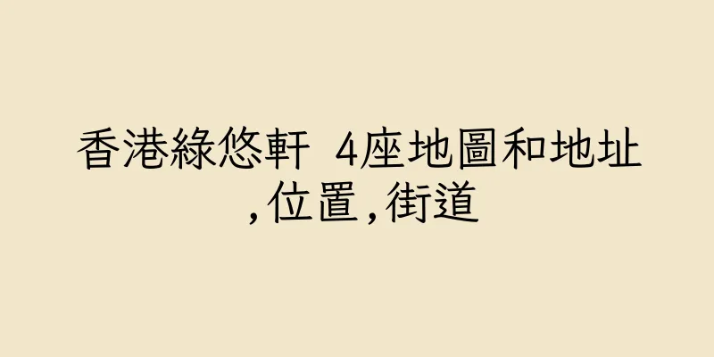 香港綠悠軒 4座地圖和地址,位置,街道