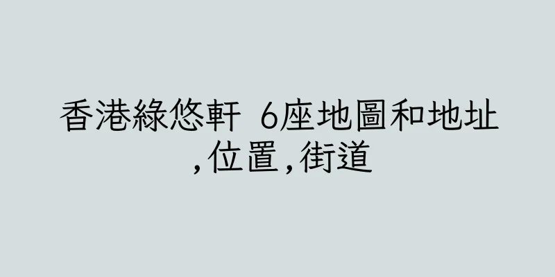 香港綠悠軒 6座地圖和地址,位置,街道