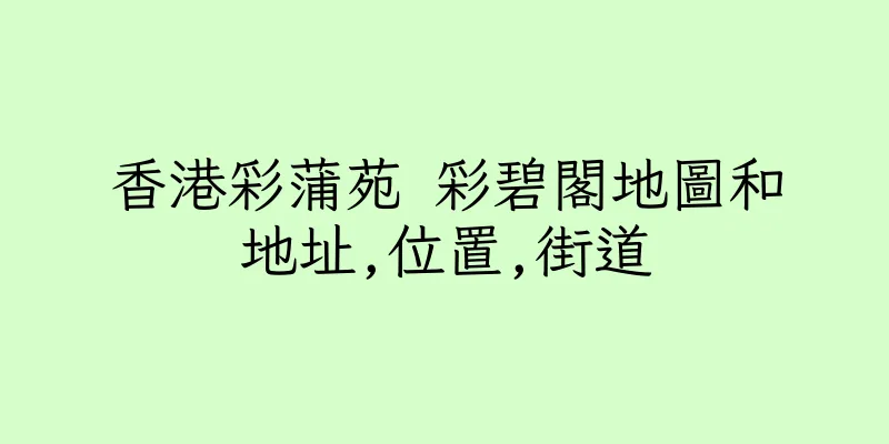 香港彩蒲苑 彩碧閣地圖和地址,位置,街道