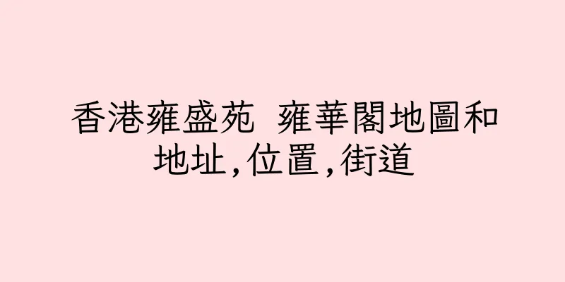 香港雍盛苑 雍華閣地圖和地址,位置,街道