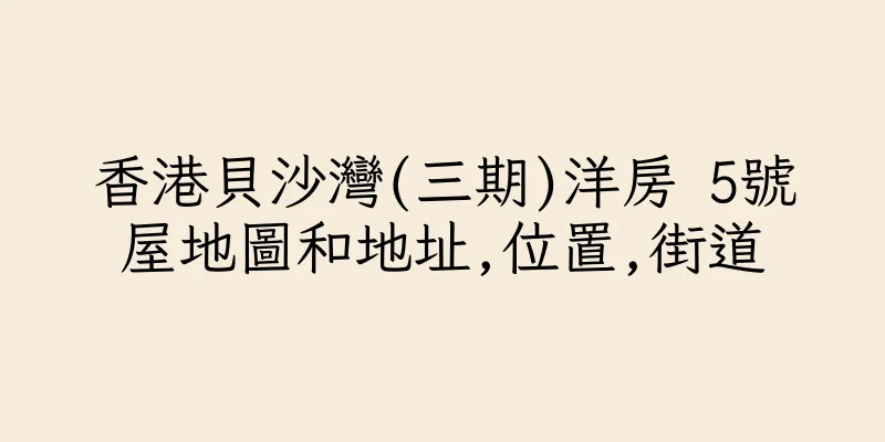 香港貝沙灣(三期)洋房 5號屋地圖和地址,位置,街道
