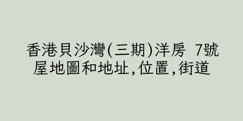 香港貝沙灣(三期)洋房 7號屋地圖和地址,位置,街道