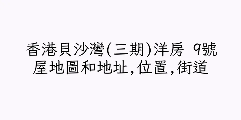 香港貝沙灣(三期)洋房 9號屋地圖和地址,位置,街道