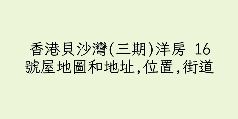 香港貝沙灣(三期)洋房 16號屋地圖和地址,位置,街道