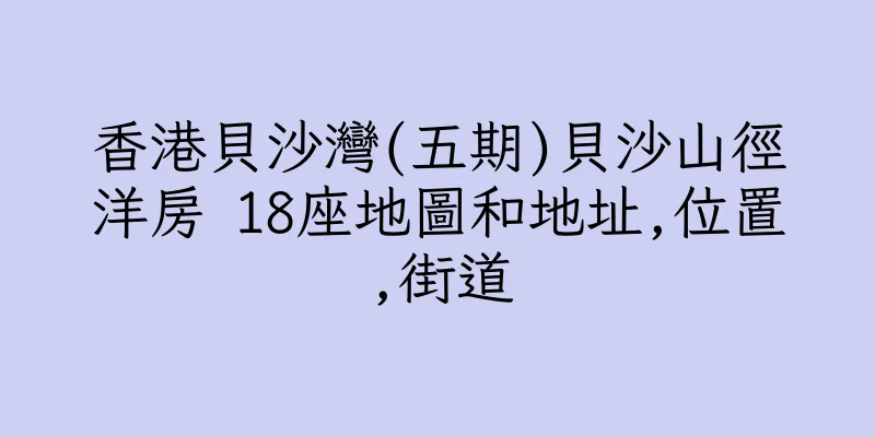 香港貝沙灣(五期)貝沙山徑洋房 18座地圖和地址,位置,街道