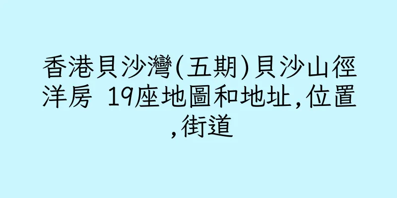 香港貝沙灣(五期)貝沙山徑洋房 19座地圖和地址,位置,街道