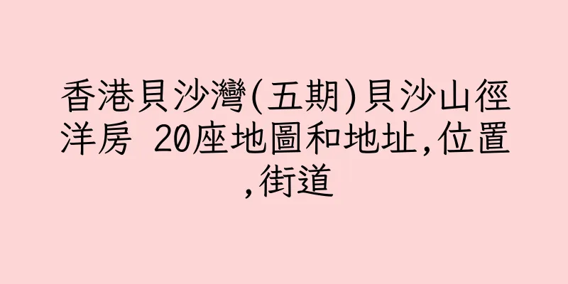 香港貝沙灣(五期)貝沙山徑洋房 20座地圖和地址,位置,街道
