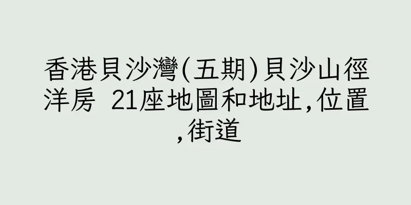 香港貝沙灣(五期)貝沙山徑洋房 21座地圖和地址,位置,街道