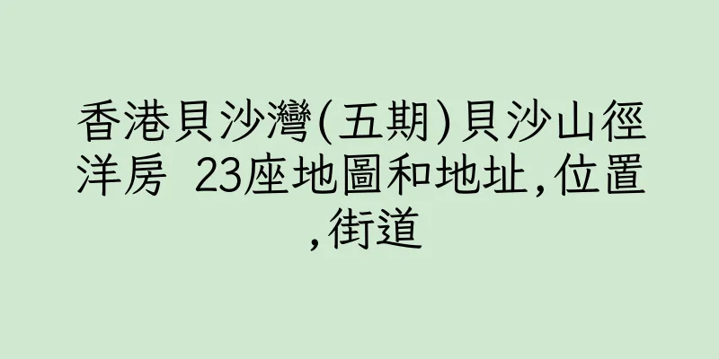 香港貝沙灣(五期)貝沙山徑洋房 23座地圖和地址,位置,街道