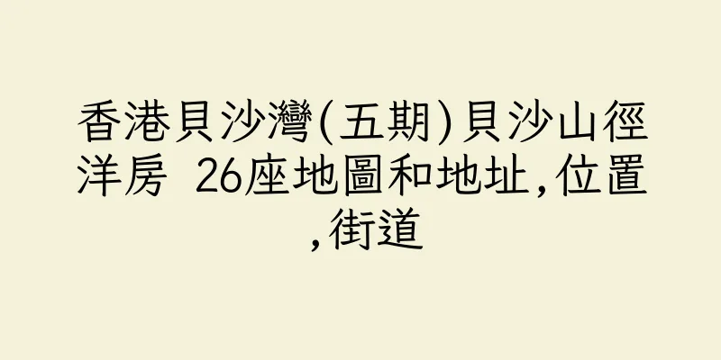 香港貝沙灣(五期)貝沙山徑洋房 26座地圖和地址,位置,街道