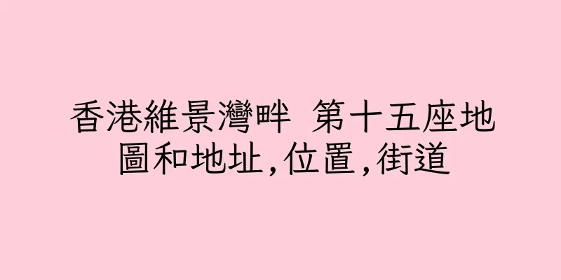 香港維景灣畔 第十五座地圖和地址,位置,街道