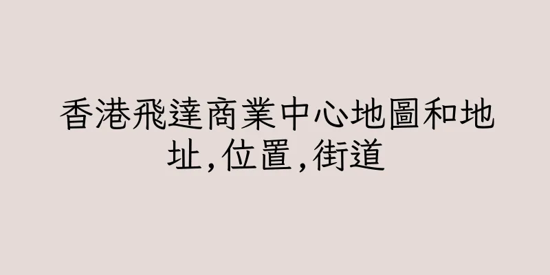 香港飛達商業中心地圖和地址,位置,街道