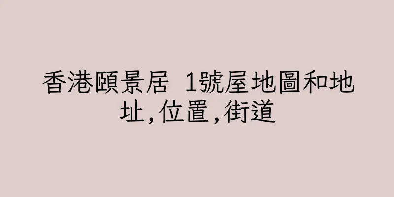 香港頤景居 1號屋地圖和地址,位置,街道