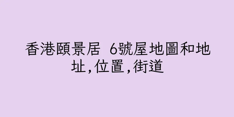 香港頤景居 6號屋地圖和地址,位置,街道