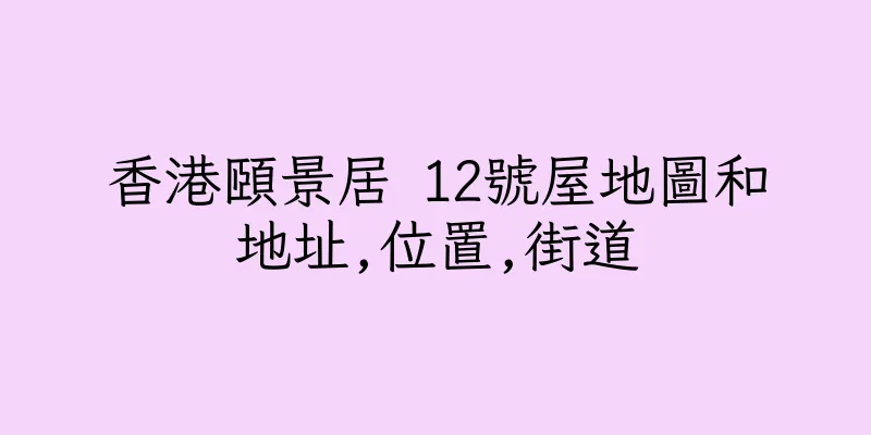 香港頤景居 12號屋地圖和地址,位置,街道