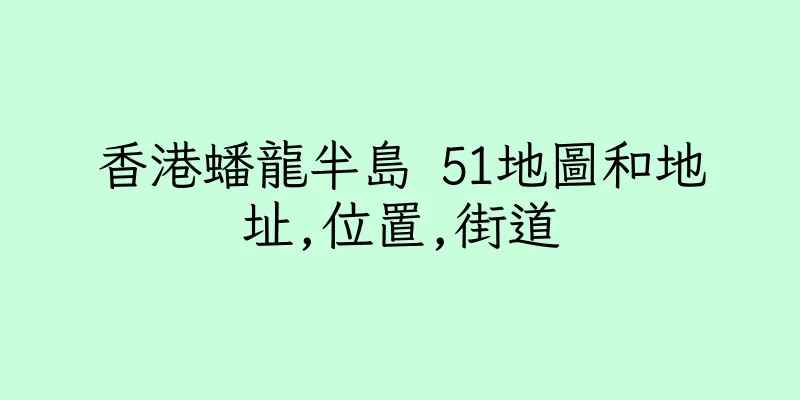 香港蟠龍半島 51地圖和地址,位置,街道